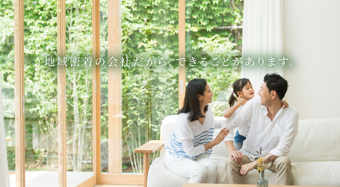 地域密着の会社だから、出来ることがあります。